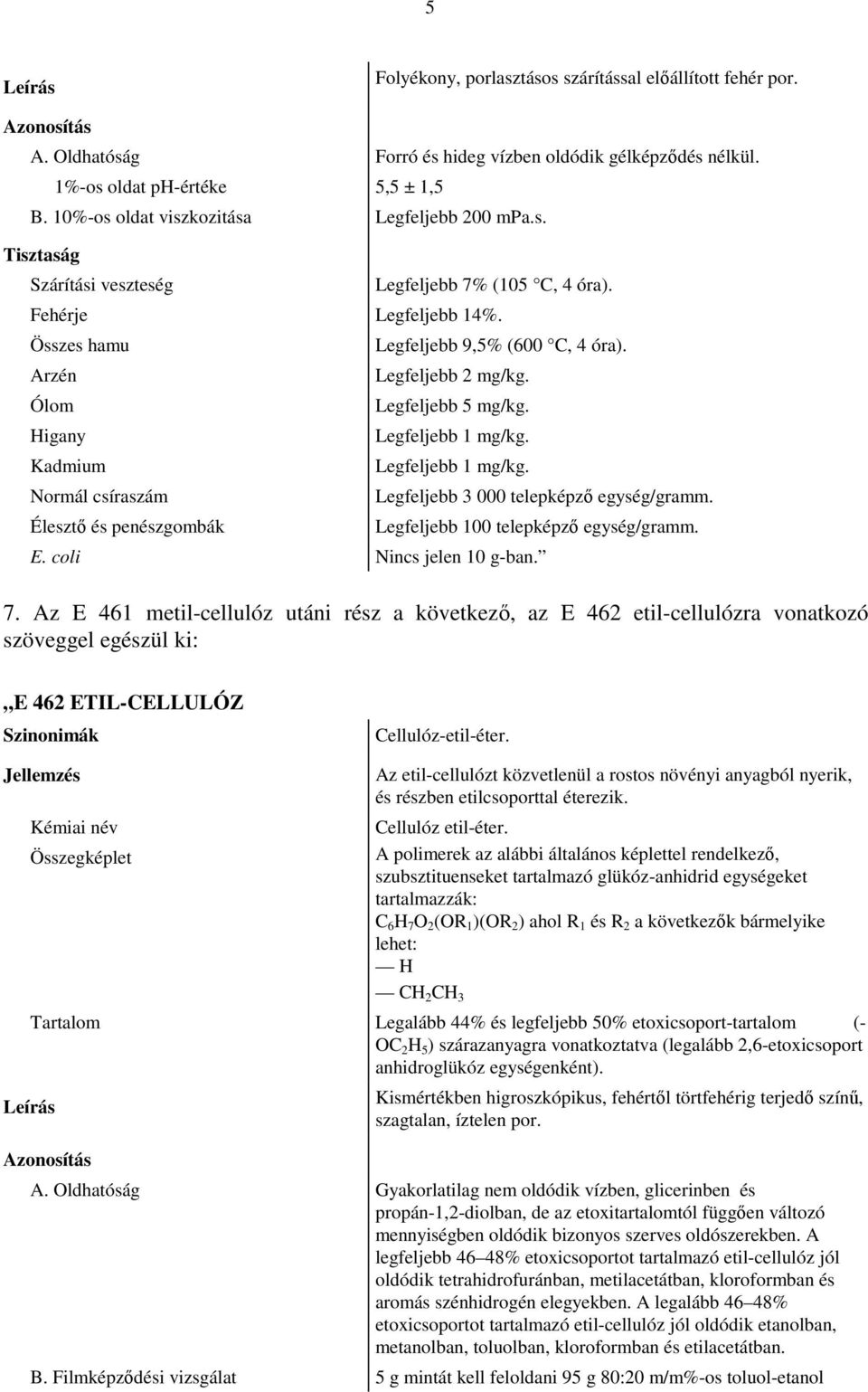 Legfeljebb 5 mg/kg. Legfeljebb 3 000 telepképző egység/gramm. Legfeljebb 100 telepképző egység/gramm. E. coli Nincs jelen 10 g-ban. 7.