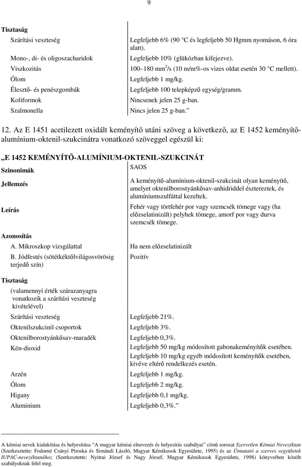 Az E 1451 acetilezett oxidált keményítő utáni szöveg a következő, az E 1452 keményítőalumínium-oktenil-szukcinátra vonatkozó szöveggel egészül ki: E 1452 KEMÉNYÍTŐ-ALUMÍNIUM-OKTENIL-SZUKCINÁT SAOS A.