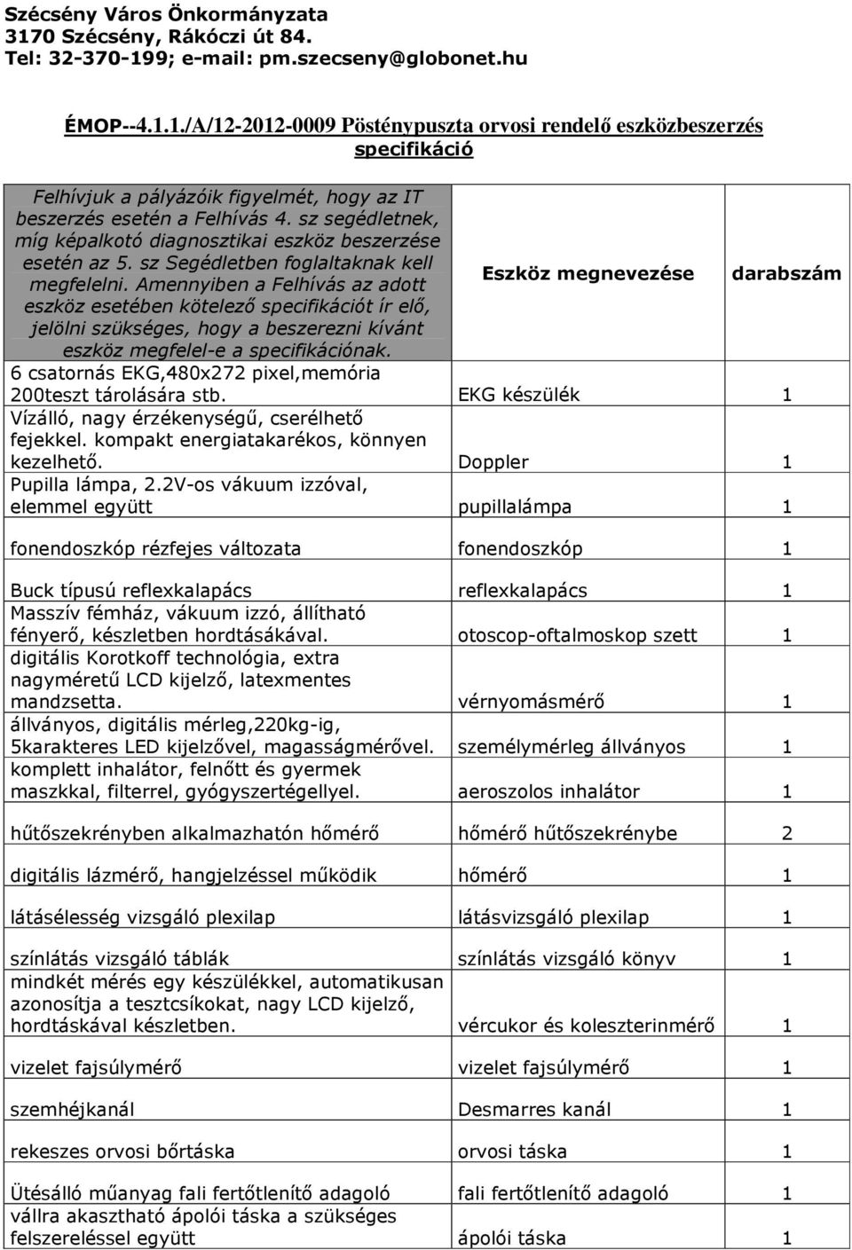 Amennyiben a Felhívás az adott Eszköz megnevezése darabszám eszköz esetében kötelező specifikációt ír elő, jelölni szükséges, hogy a beszerezni kívánt eszköz megfelel-e a specifikációnak.