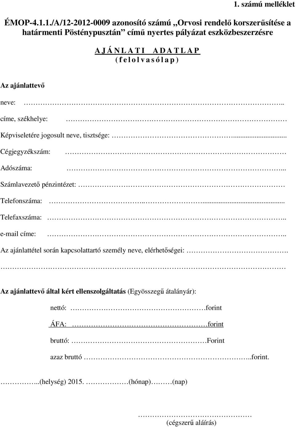 .. Számlavezető pénzintézet: Telefonszáma:..... Telefaxszáma:.. e-mail címe:.. Az ajánlattétel során kapcsolattartó személy neve, elérhetőségei:.