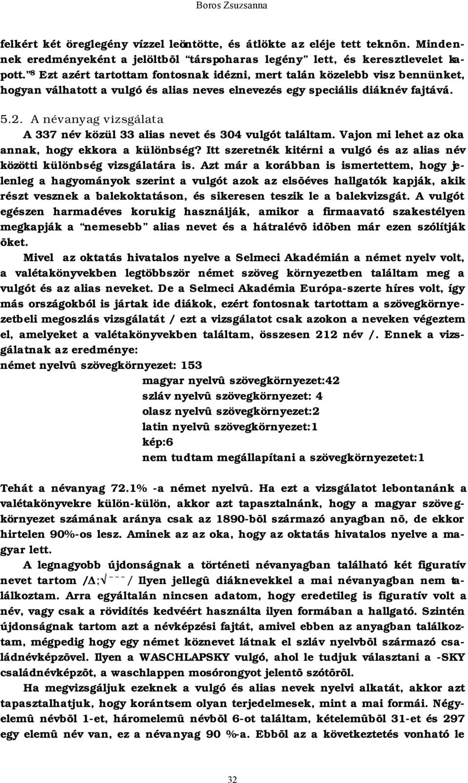 A névanyag vizsgálata A 337 név közül 33 alias nevet és 304 vulgót találtam. Vajon mi lehet az oka annak, hogy ekkora a különbség?