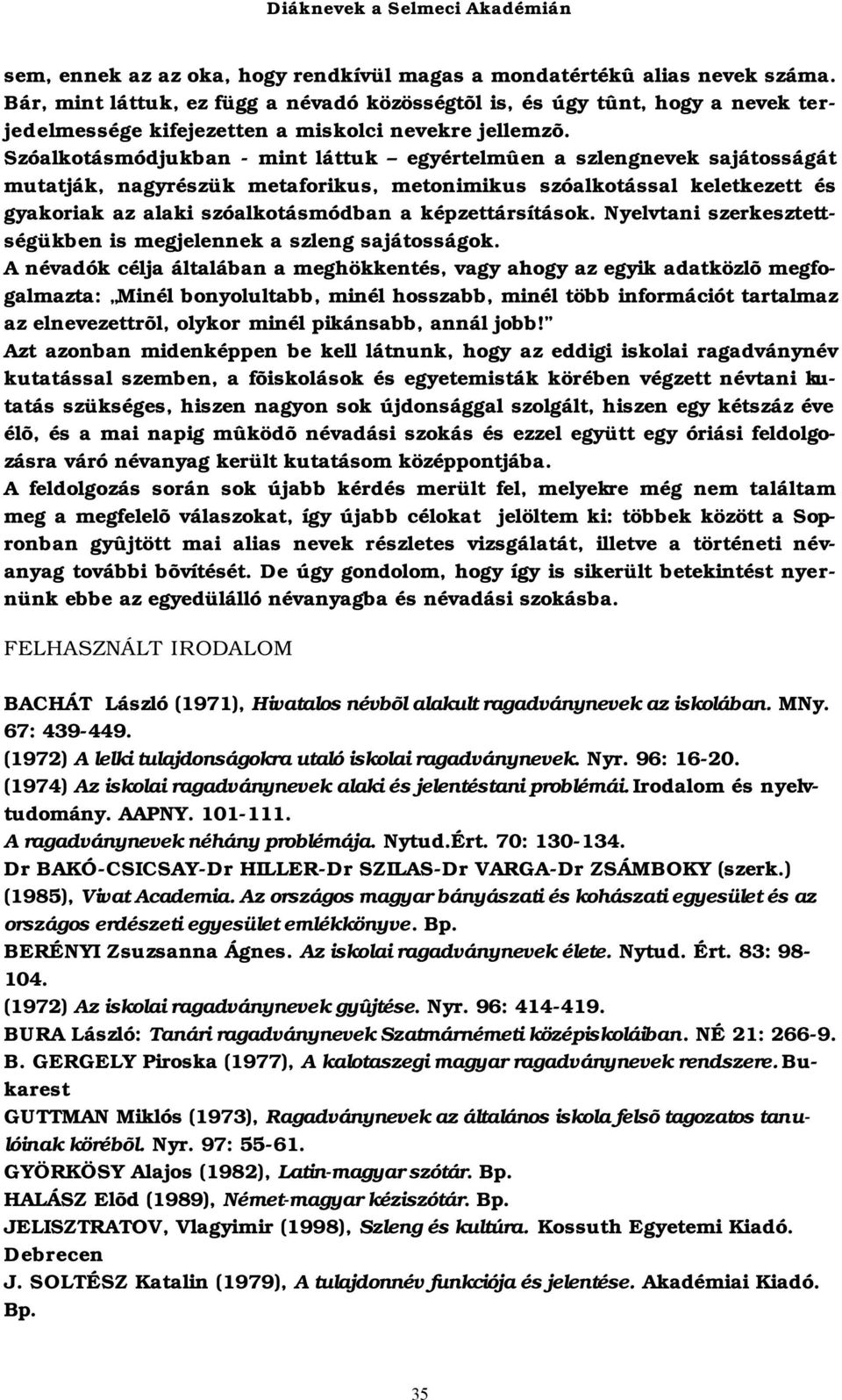 Szóalkotásmódjukban - mint láttuk egyértelmûen a szlengnevek sajátosságát mutatják, nagyrészük metaforikus, metonimikus szóalkotással keletkezett és gyakoriak az alaki szóalkotásmódban a
