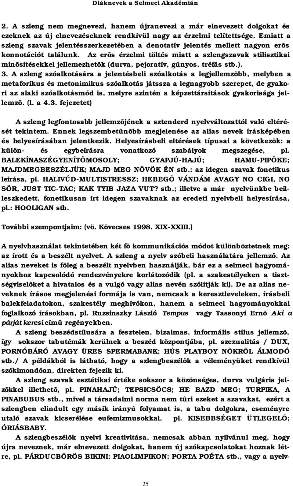 Az erõs érzelmi töltés miatt a szlengszavak stilisztikai minõsítésekkel jellemezhetõk (durva, pejoratív, gúnyos, tréfás stb.). 3.