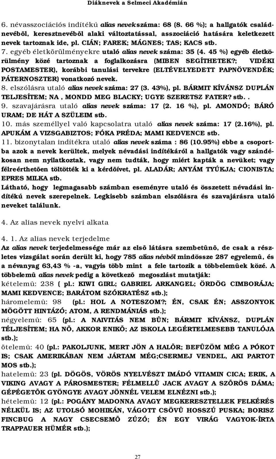 egyéb életkörülményekre utaló alias nevek száma: 35 (4. 45 %) egyéb életkörülmény közé tartoznak a foglalkozásra (MIBEN SEGÍTHETEK?