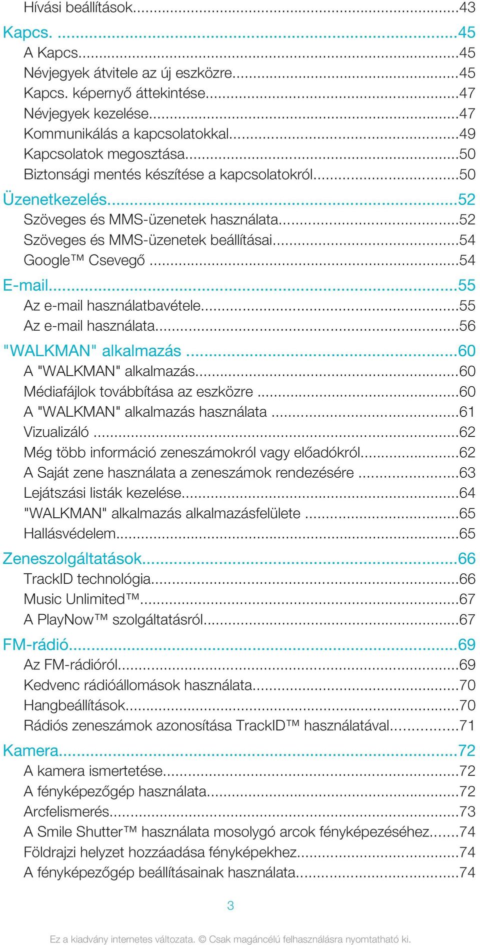 ..54 E-mail...55 Az e-mail használatbavétele...55 Az e-mail használata...56 "WALKMAN" alkalmazás...60 A "WALKMAN" alkalmazás...60 Médiafájlok továbbítása az eszközre.