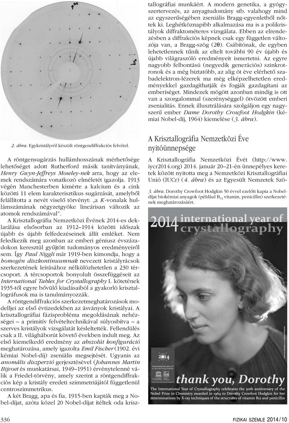 változik az atomok rendszámával. A Krisztallográfia Nemzetközi Évének 2014-es deklarálása elsôsorban az 1912 1914 közötti idôszak újabb és újabb felfedezéseinek állít emléket.