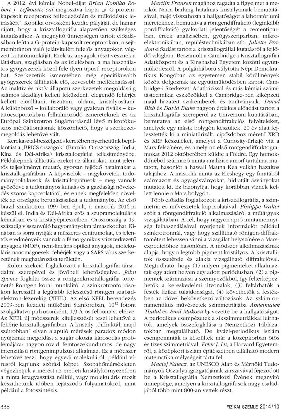 A megnyitó ünnepségen tartott elôadásában leírta a G-protein-kapcsolt receptorokon, a sejtmembránon való jelátvitelért felelôs anyagokon végzett kutatómunkáját.
