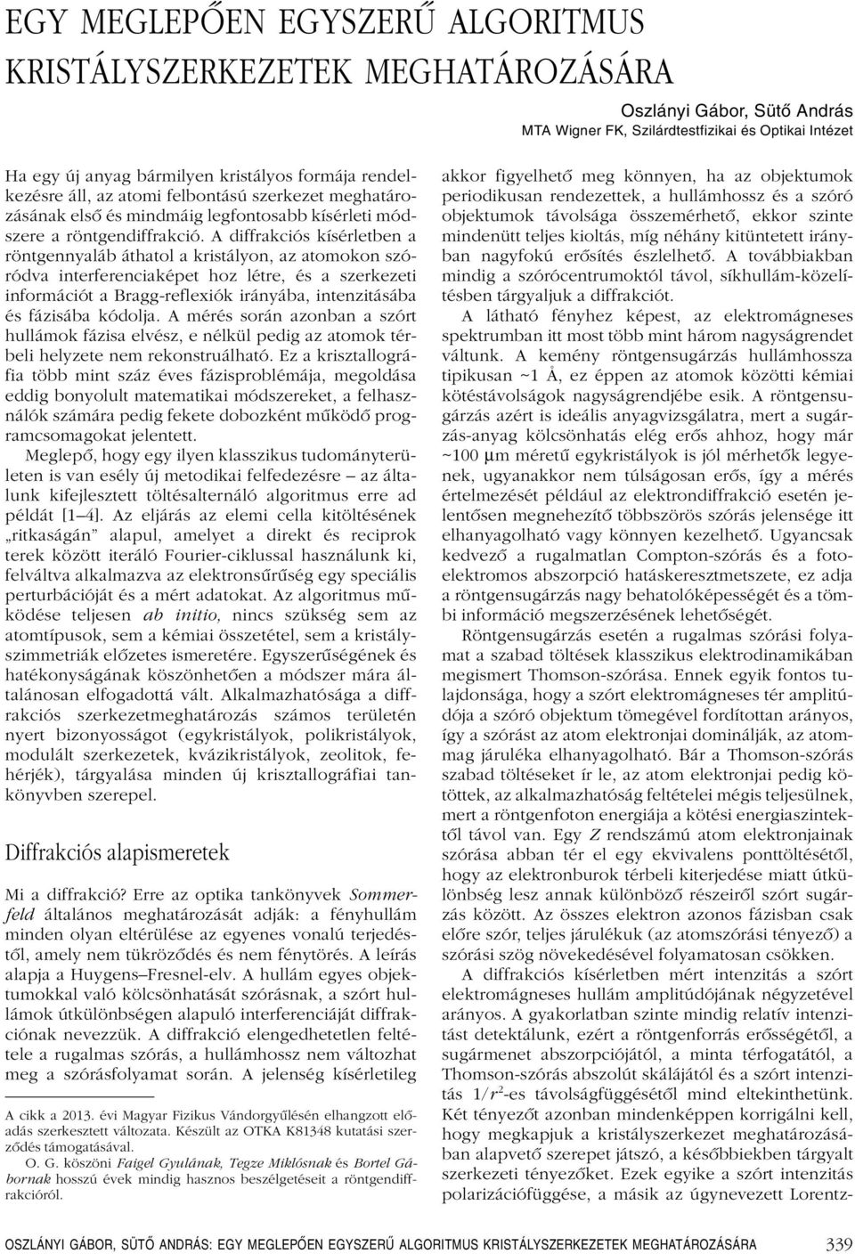 A diffrakciós kísérletben a röntgennyaláb áthatol a kristályon, az atomokon szóródva interferenciaképet hoz létre, és a szerkezeti információt a Bragg-reflexiók irányába, intenzitásába és fázisába