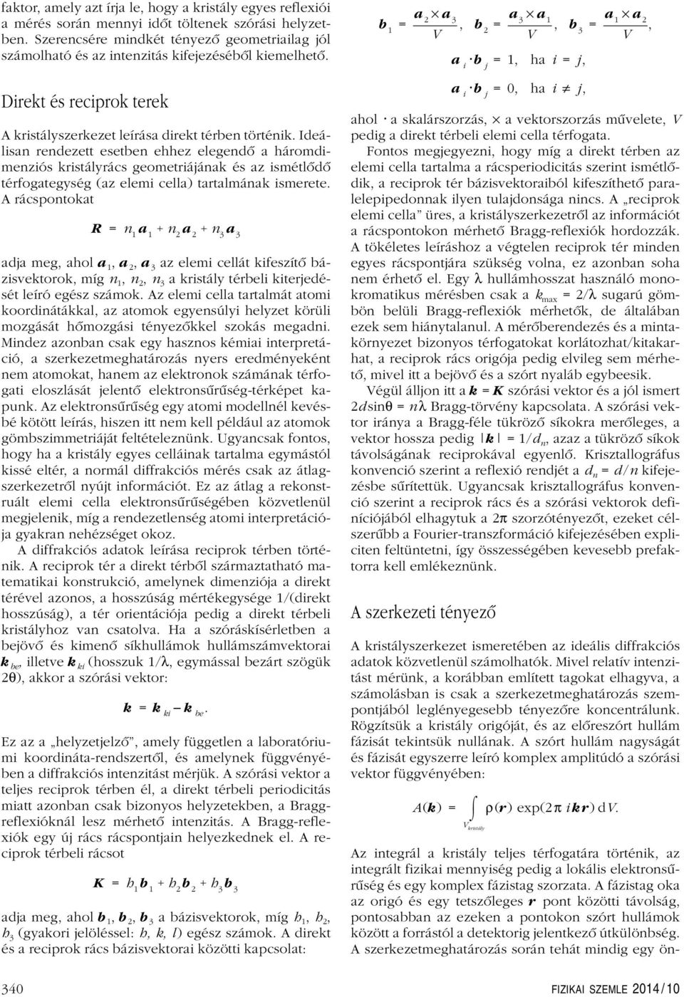 Ideálisan rendezett esetben ehhez elegendô a háromdimenziós kristályrács geometriájának és az ismétlôdô térfogategység (az elemi cella) tartalmának ismerete.