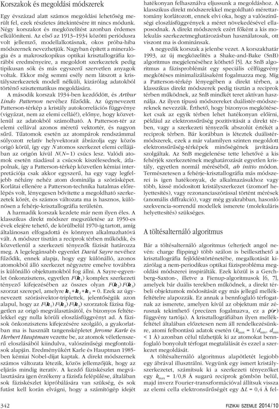 Nagyban épített a mineralógia és a makroszkopikus optikai krisztallográfia korábbi eredményeire, a megoldott szerkezetek pedig tipikusan sók és más egyszerû szervetlen anyagok voltak.