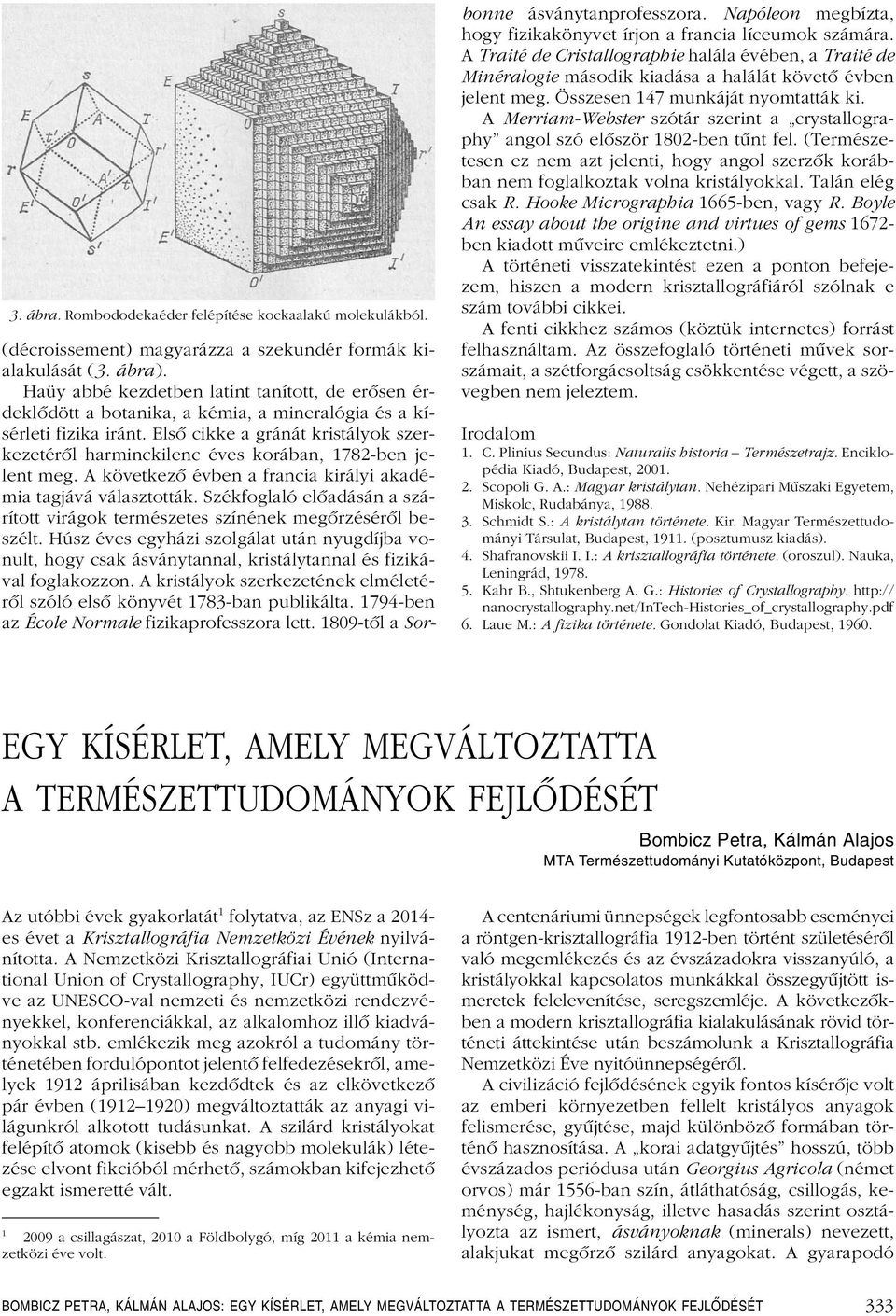 Elsô cikke a gránát kristályok szerkezetérôl harminckilenc éves korában, 1782-ben jelent meg. A következô évben a francia királyi akadémia tagjává választották.