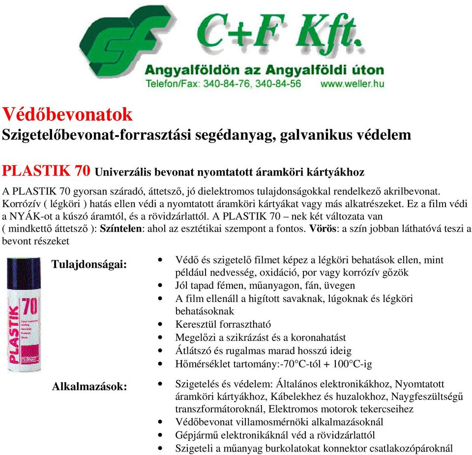 A PLASTIK 70 nek két változata van ( mindkettő áttetsző ): Színtelen: ahol az esztétikai szempont a fontos.