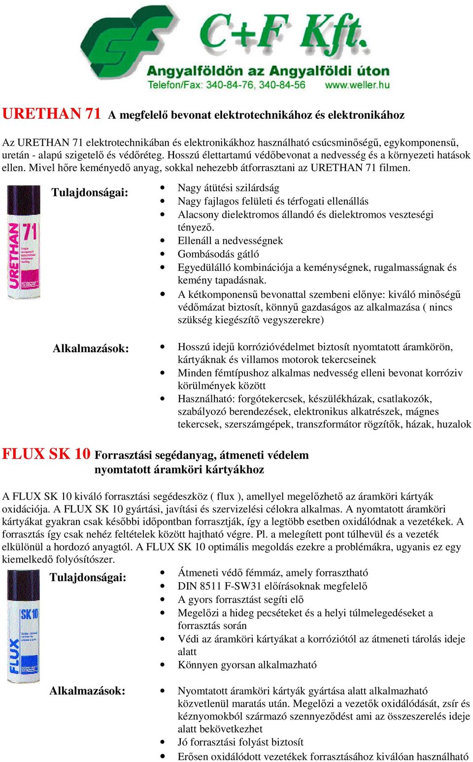 Nagy átütési szilárdság Nagy fajlagos felületi és térfogati ellenállás Alacsony dielektromos állandó és dielektromos veszteségi tényező.