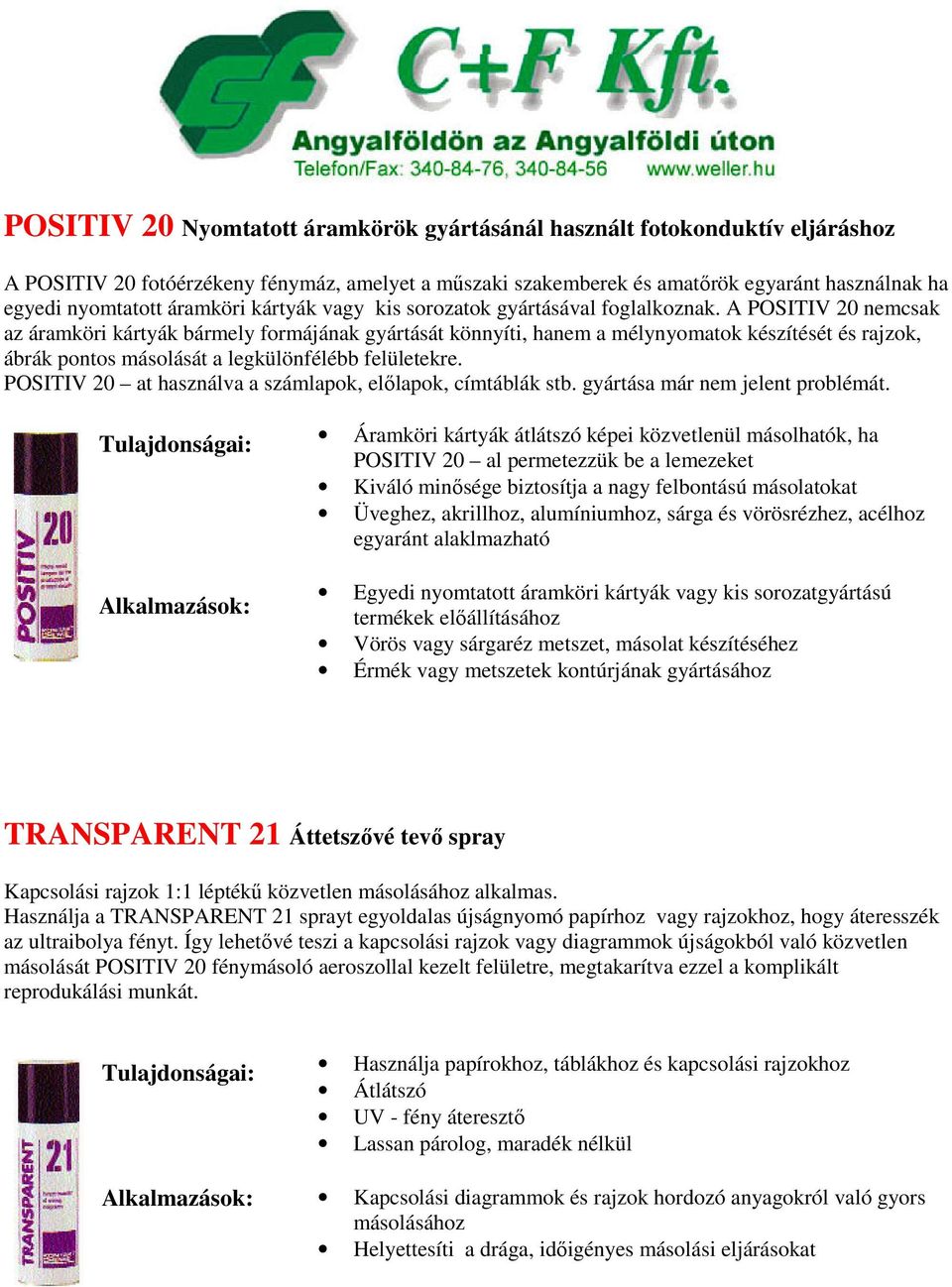 A POSITIV 20 nemcsak az áramköri kártyák bármely formájának gyártását könnyíti, hanem a mélynyomatok készítését és rajzok, ábrák pontos másolását a legkülönfélébb felületekre.
