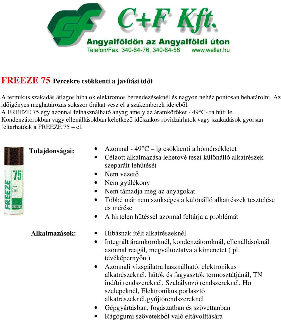 Kondenzátorokban vagy ellenállásokban keletkező időszakos rövidzárlatok vagy szakadások gyorsan feltárhatóak a FREEZE 75 el.