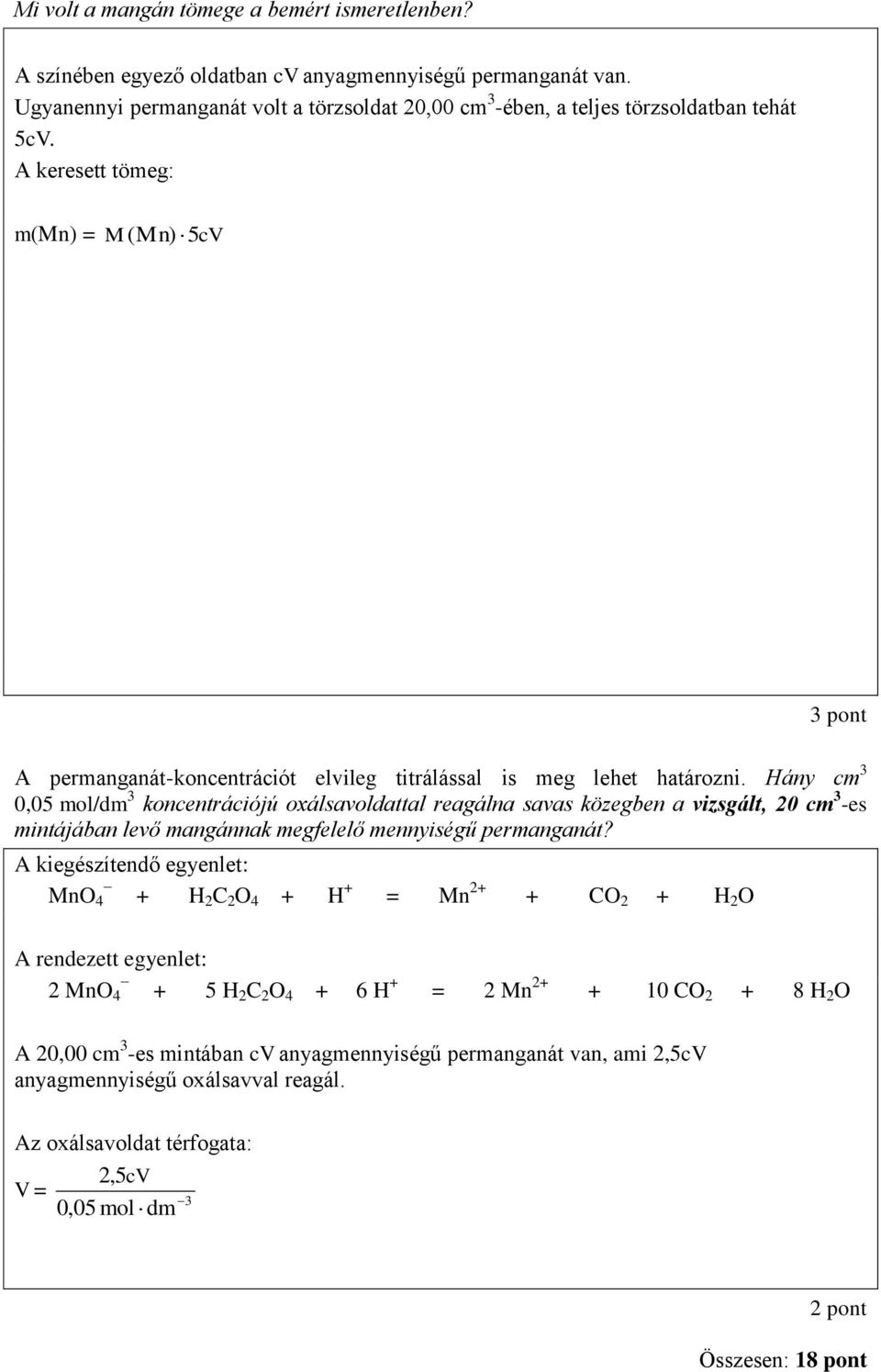 A keresett tömeg: m(mn) = M( Mn) 5cV 3 pont A permanganát-koncentrációt elvileg titrálással is meg lehet határozni.