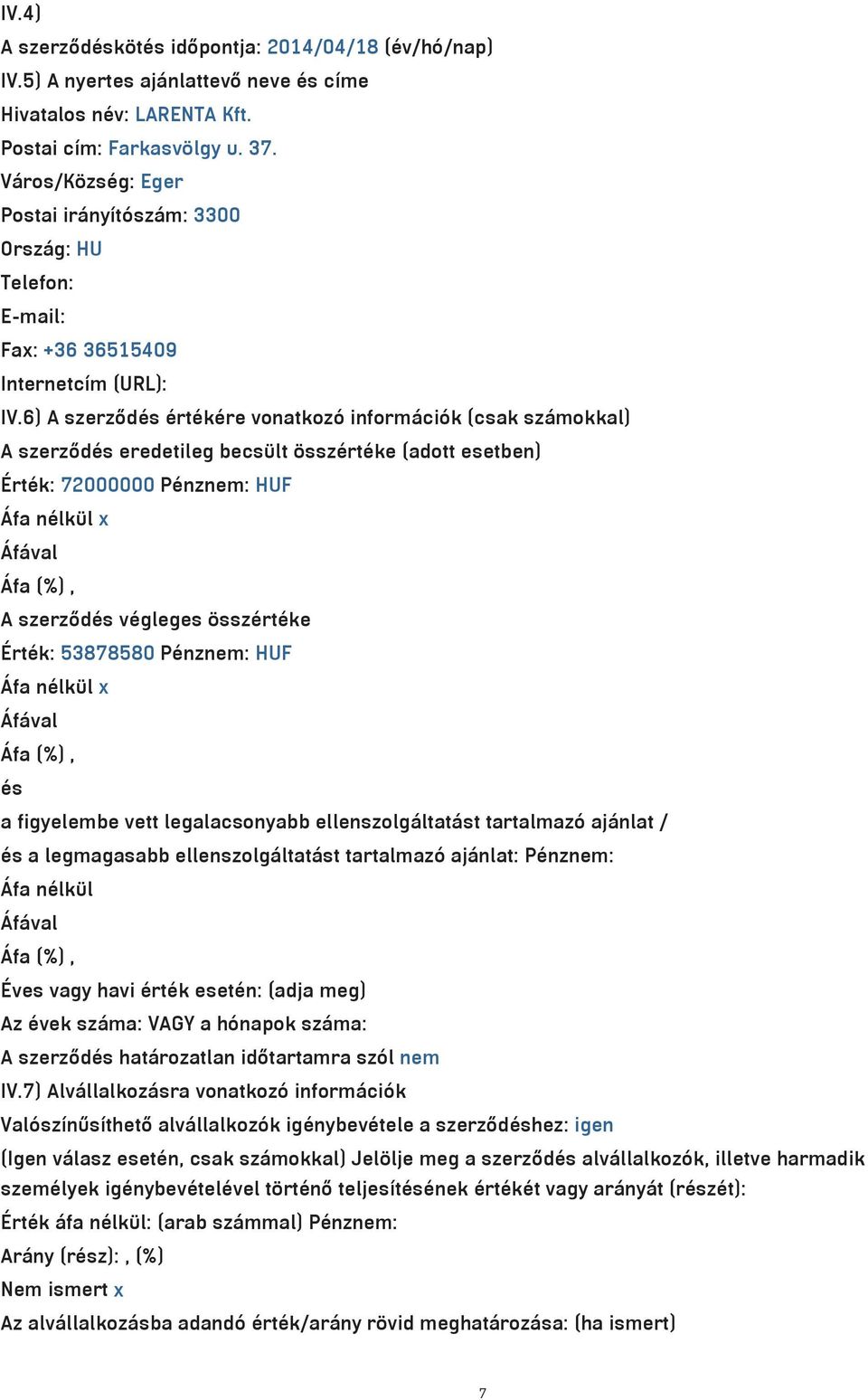 6) A szerz d s rt k re vonatkozˆ inform ciˆk (csak sz mokkal) A szerz d s eredetileg becs lt ƒssz rt ke (adott esetben) rt k: 72000000 P nznem: HUF Œfa n lk l x A szerz d s v gleges ƒssz rt ke rt k: