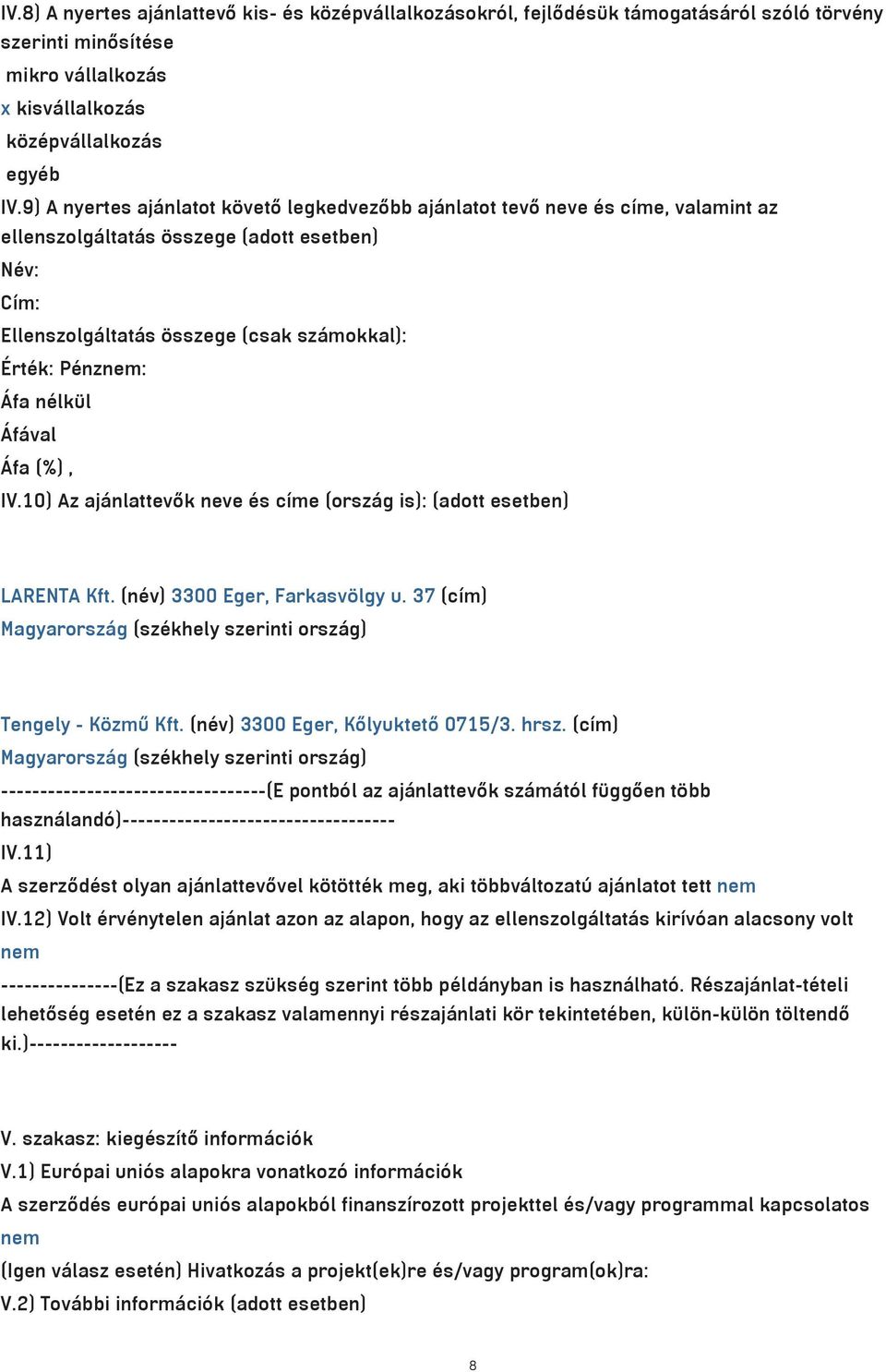 lk l IV.10) Az aj nlattev k neve s c me (orsz g is): (adott esetben) LARENTA Kft. (n v) 3300 Eger, Farkasvƒlgy u. 37 (c m) Magyarorsz g (sz khely szerinti orsz g) Tengely - KƒzmŽ Kft.