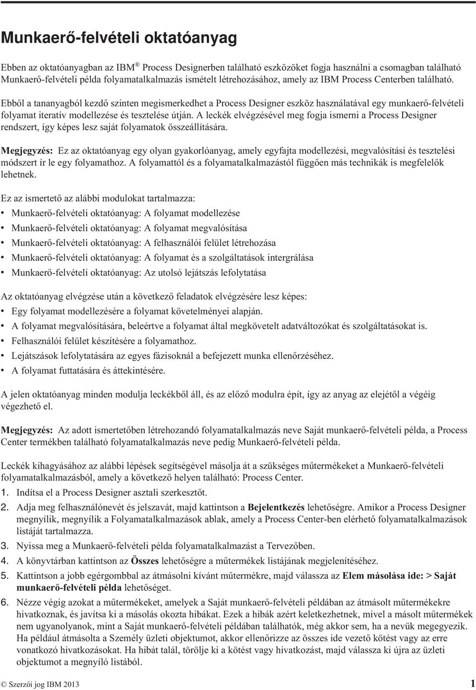 Ebből a tananyagból kezdő szinten megismerkedhet a Process Designer eszköz használatával egy munkaerő-felvételi folyamat iteratív modellezése és tesztelése útján.