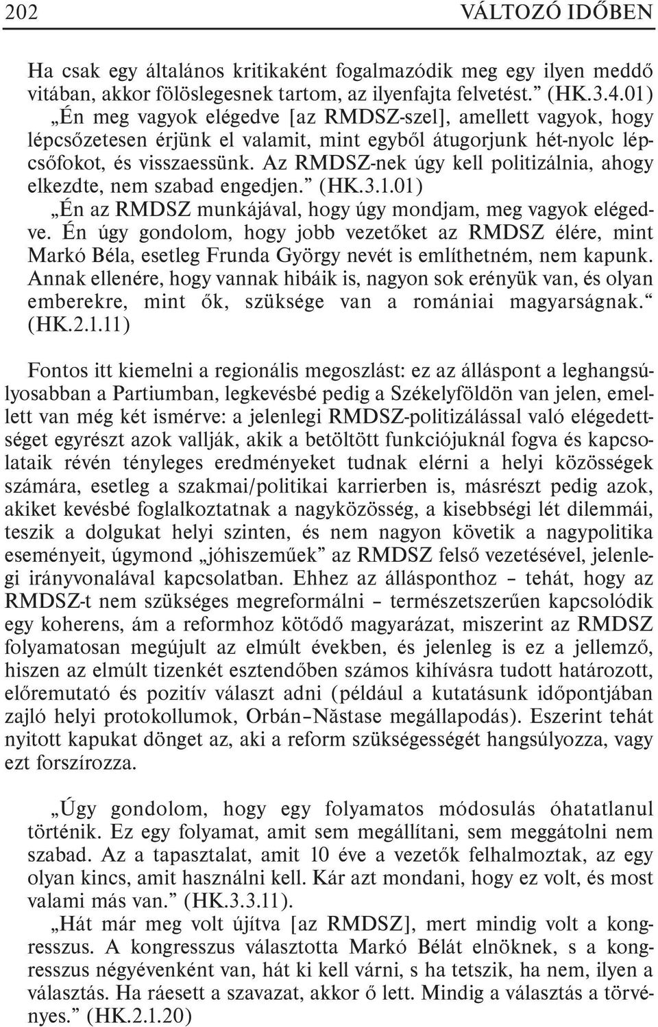 Az RMDSZ-nek úgy kell politizálnia, ahogy elkezdte, nem szabad engedjen. (HK.3.1.01) Én az RMDSZ munkájával, hogy úgy mondjam, meg vagyok elégedve.
