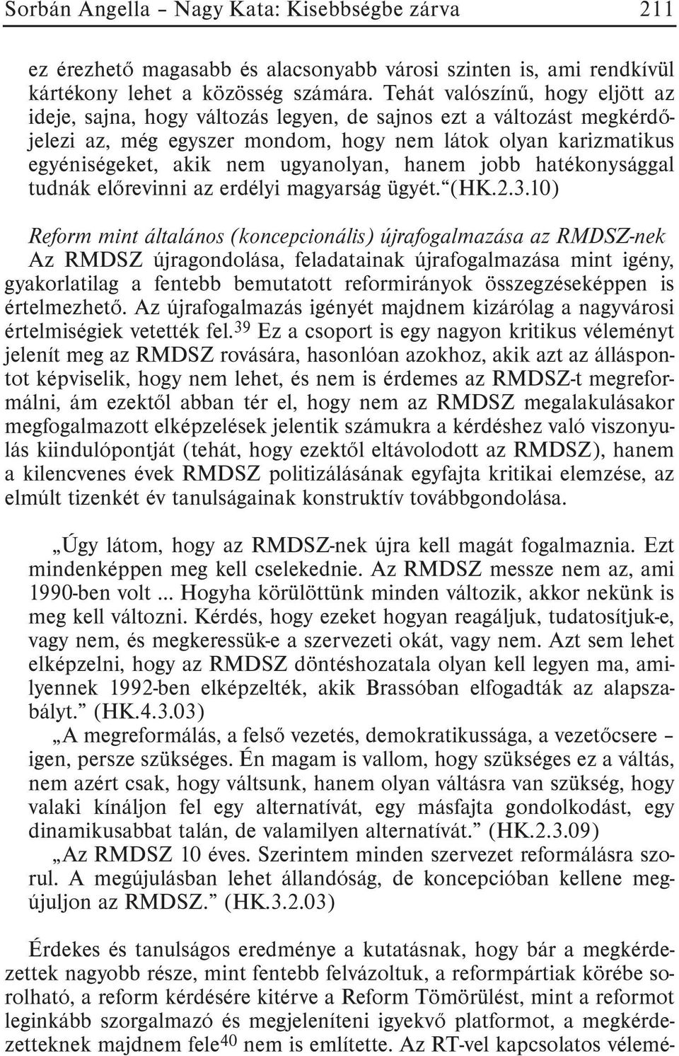 ugyanolyan, hanem jobb hatékonysággal tudnák elõrevinni az erdélyi magyarság ügyét. (HK.2.3.
