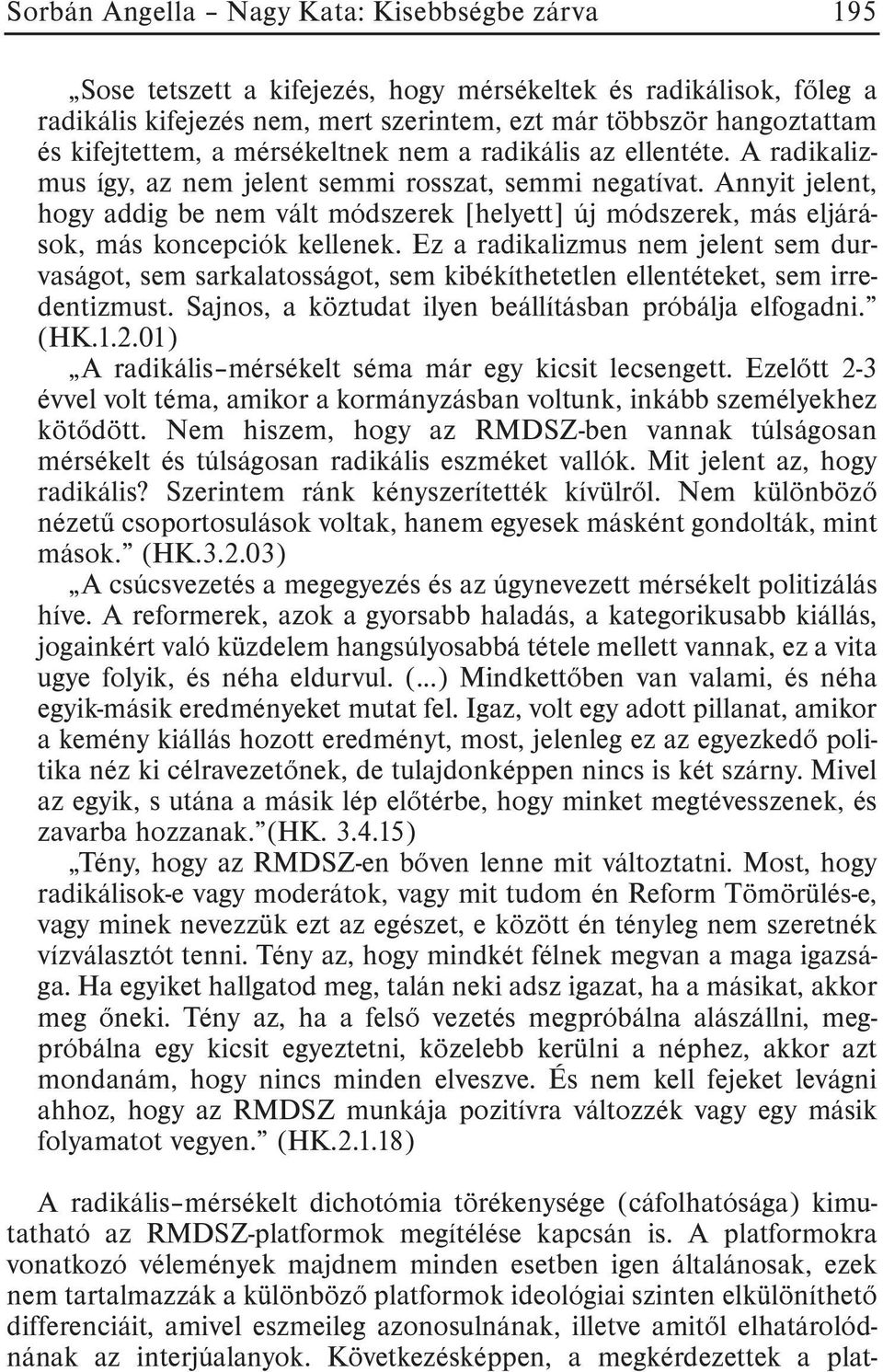 Annyit jelent, hogy addig be nem vált módszerek [helyett] új módszerek, más eljárások, más koncepciók kellenek.