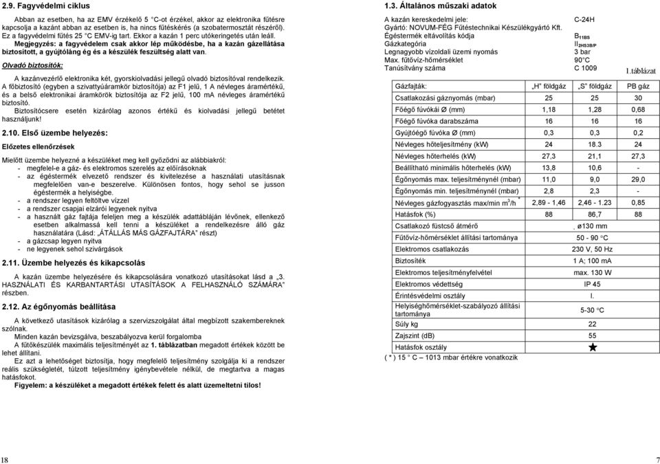 Megjegyzés: a fagyvédelem csak akkor lép működésbe, ha a kazán gázellátása biztosított, a gyújtóláng ég és a készülék feszültség alatt van.