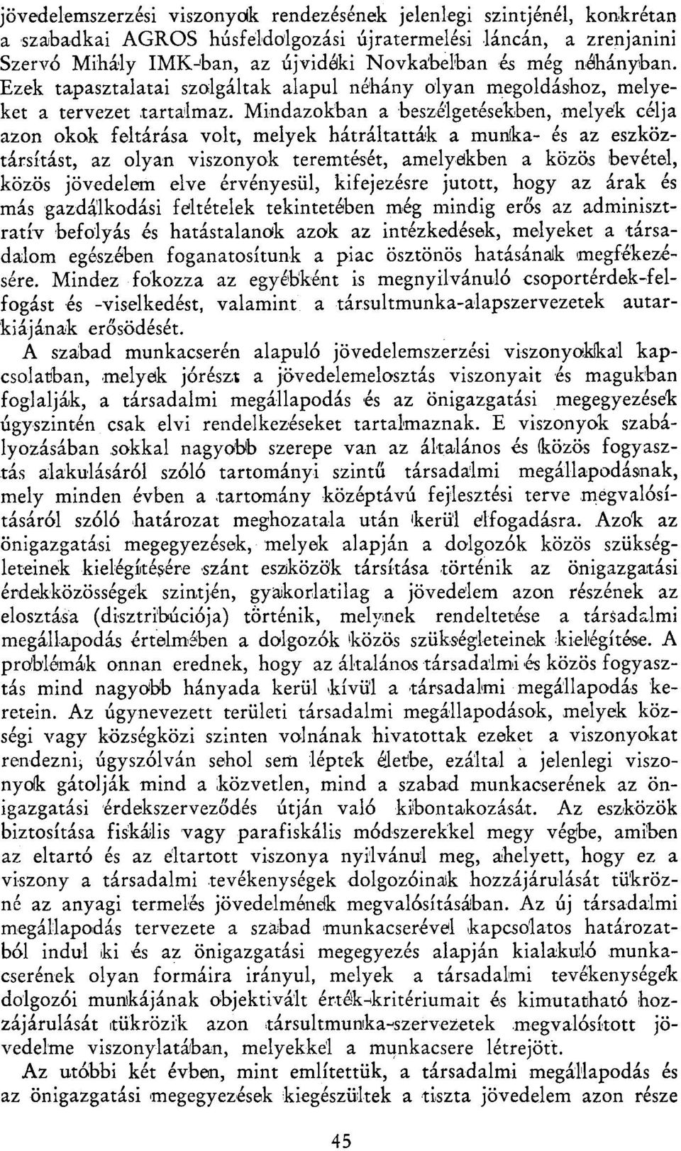 Mindazokban a beszélgetésekben, melyek célja azon okok feltárása volt, melyek hátráltatták a munka- és az eszköztársítást, az olyan viszonyok teremtését, amelyekben a közös bevétel, közös jövedelem