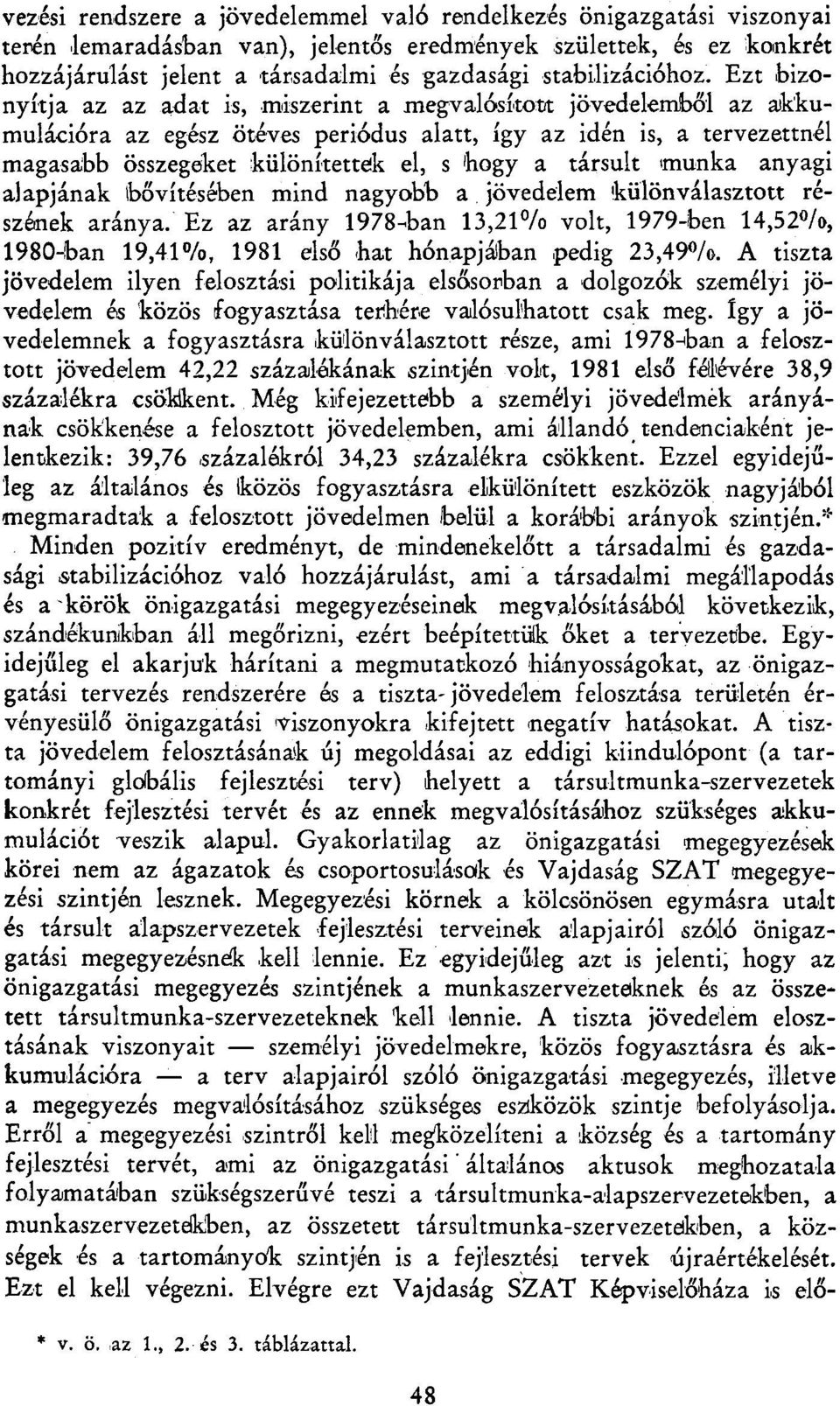 Ezt bizonyítja az az adat is, miszerint a megvalósított jövedelemből az akkumulációra az egész ötéves periódus alatt, így az idén is, a tervezettnél magasabb összegeket különítettek el, s hogy a