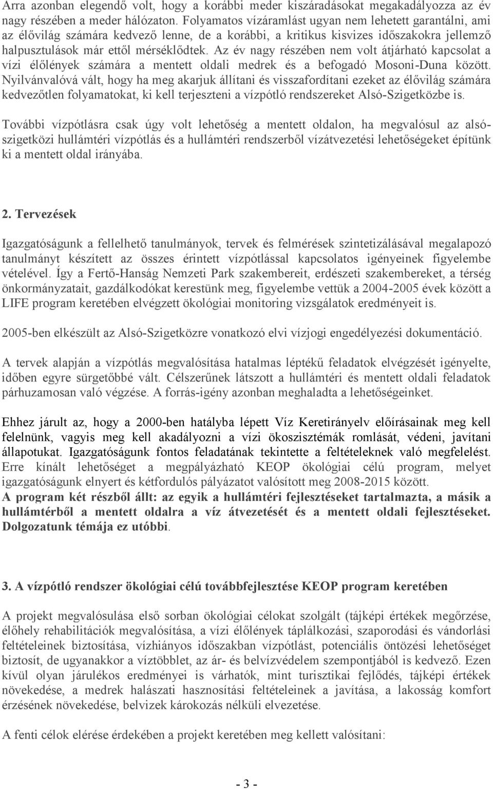 Az év nagy részében nem volt átjárható kapcsolat a vízi élőlények számára a mentett oldali medrek és a befogadó Mosoni-Duna között.