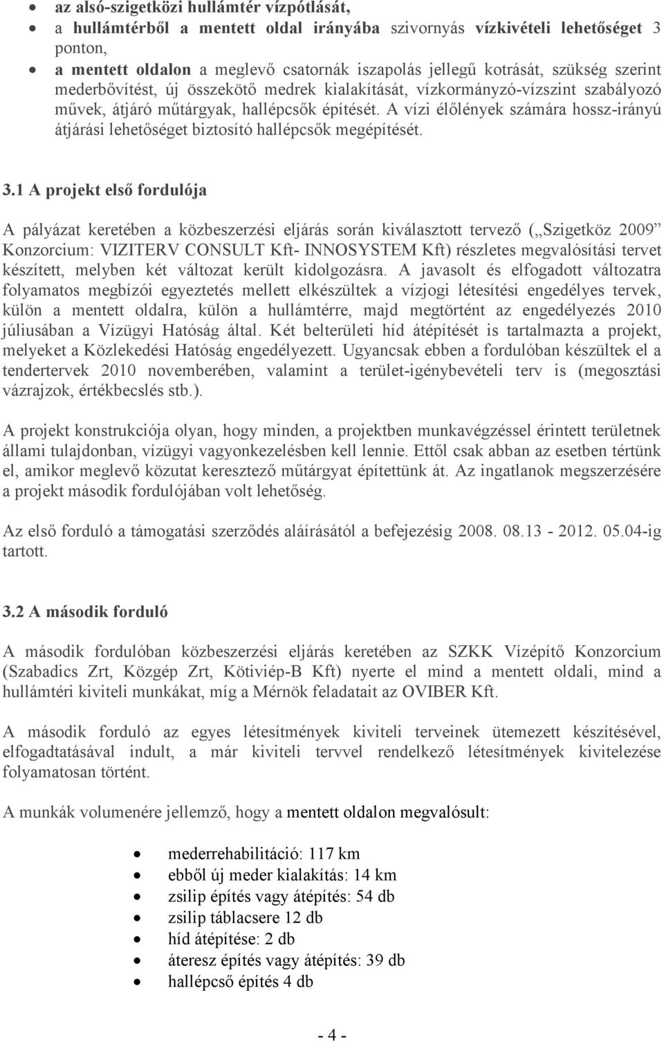 A vízi élőlények számára hossz-irányú átjárási lehetőséget biztosító hallépcsők megépítését. 3.