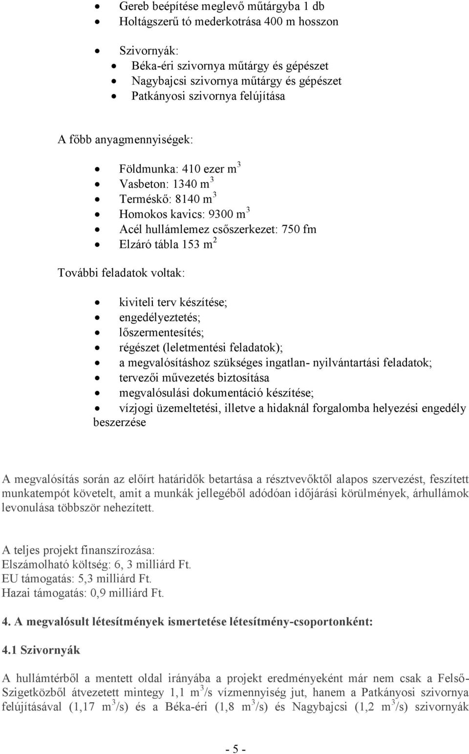 voltak: kiviteli terv készítése; engedélyeztetés; lőszermentesítés; régészet (leletmentési feladatok); a megvalósításhoz szükséges ingatlan- nyilvántartási feladatok; tervezői művezetés biztosítása