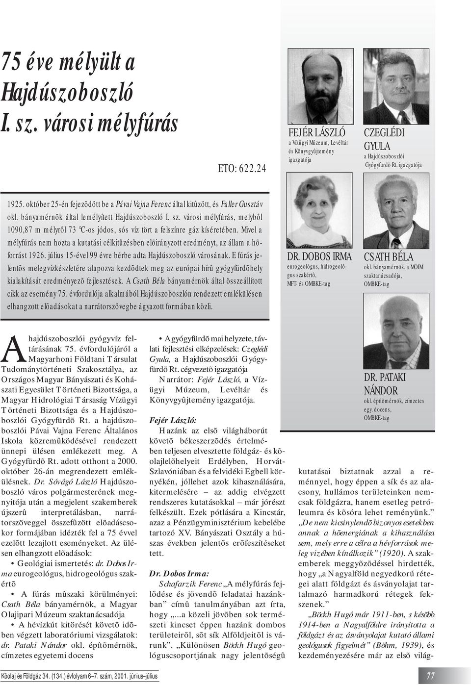 városi mélyfúrás, melybôl 1090,87 m mélyrôl 73 C-os jódos, sós víz tört a felszínre gáz kíséretében.