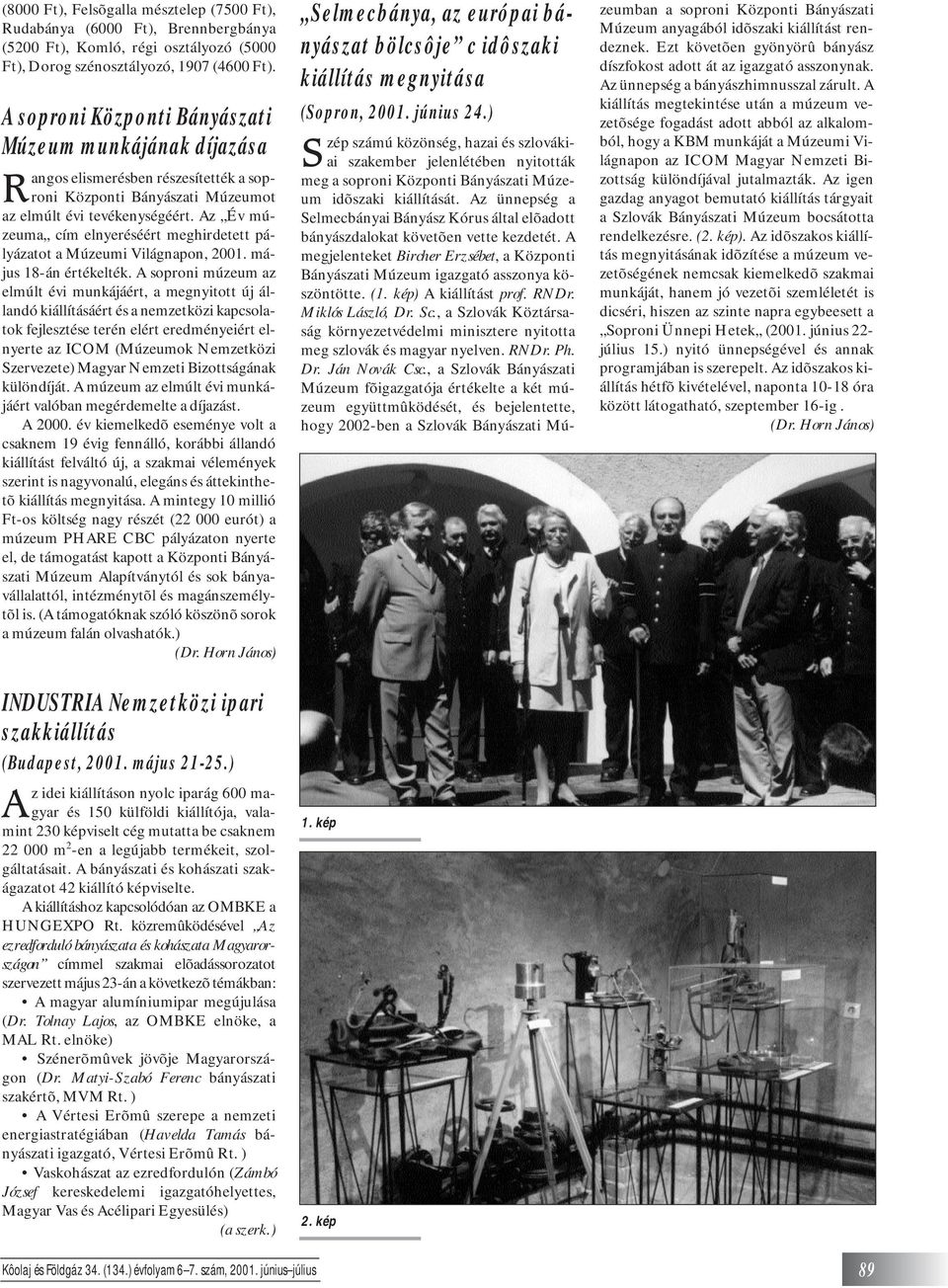 Az Év múzeuma cím elnyeréséért meghirdetett pályázatot a Múzeumi Világnapon, 2001. május 18-án értékelték.