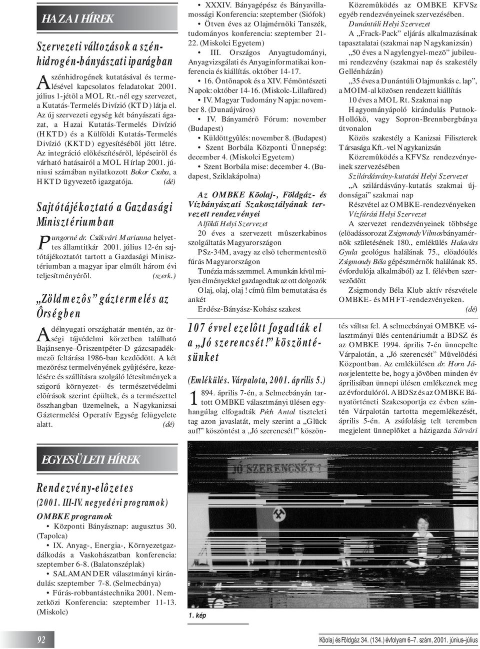 Az új szervezeti egység két bányászati ágazat, a Hazai Kutatás-Termelés Divízió (HKTD) és a Külföldi Kutatás-Termelés Divízió (KKTD) egyesítésébõl jött létre.