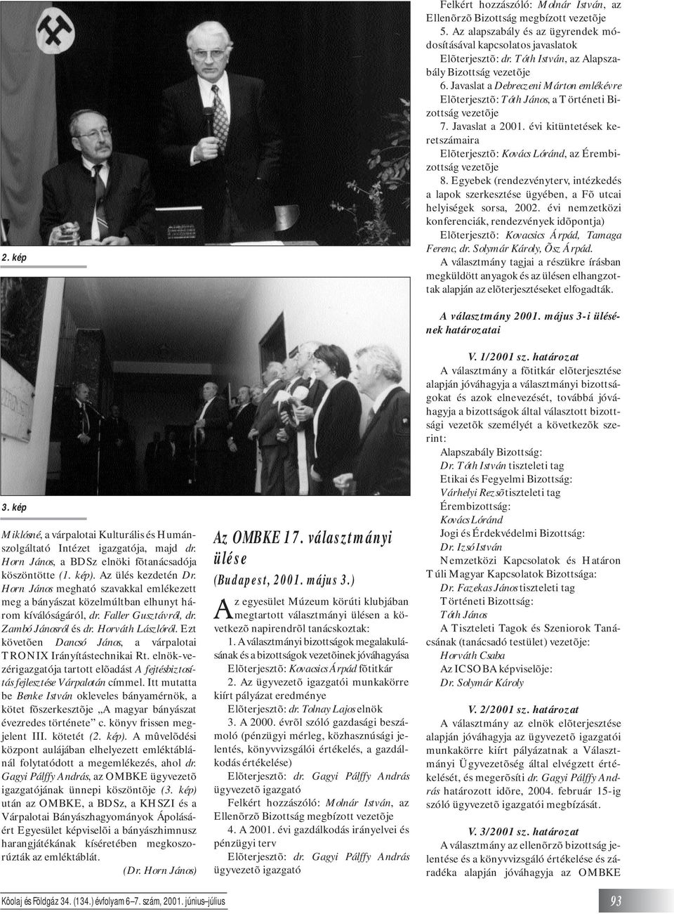 évi kitüntetések keretszámaira Elõterjesztõ: Kovács Lóránd, az Érembizottság vezetõje 8. Egyebek (rendezvényterv, intézkedés a lapok szerkesztése ügyében, a Fõ utcai helyiségek sorsa, 2002.