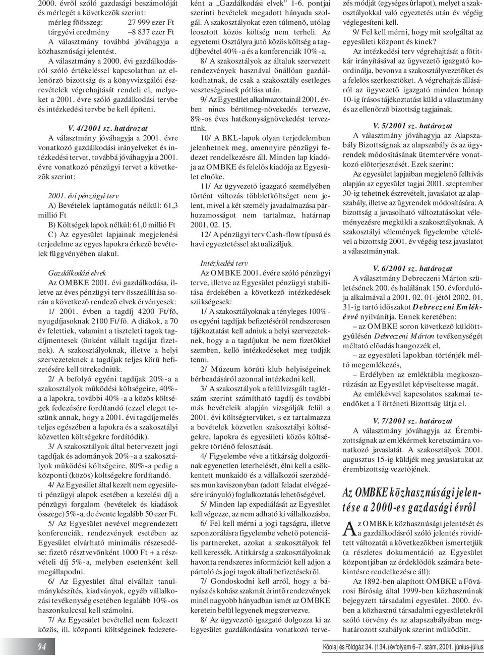 évre szóló gazdálkodási tervbe és intézkedési tervbe be kell építeni. V. 4/2001 sz. határozat A választmány jóváhagyja a 2001.