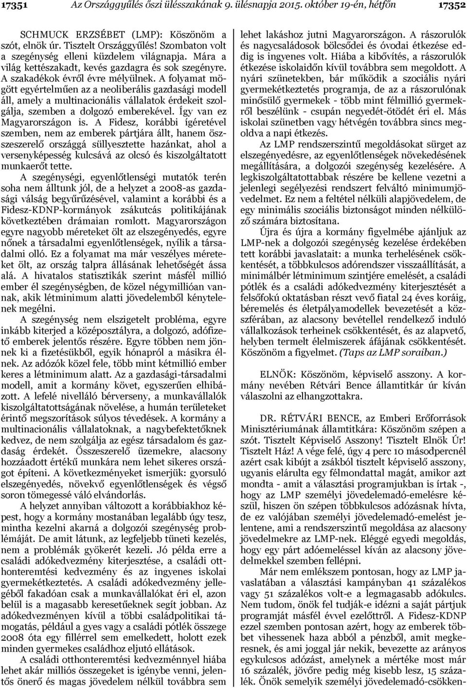 A folyamat mögött egyértelműen az a neoliberális gazdasági modell áll, amely a multinacionális vállalatok érdekeit szolgálja, szemben a dolgozó emberekével. Így van ez Magyarországon is.
