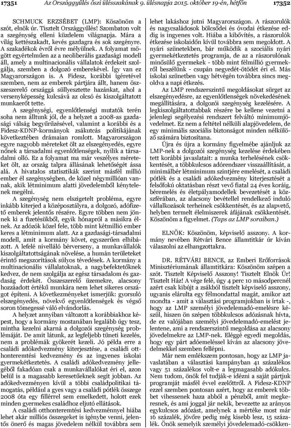 A folyamat mögött egyértelműen az a neoliberális gazdasági modell áll, amely a multinacionális vállalatok érdekeit szolgálja, szemben a dolgozó emberekével. Így van ez Magyarországon is.