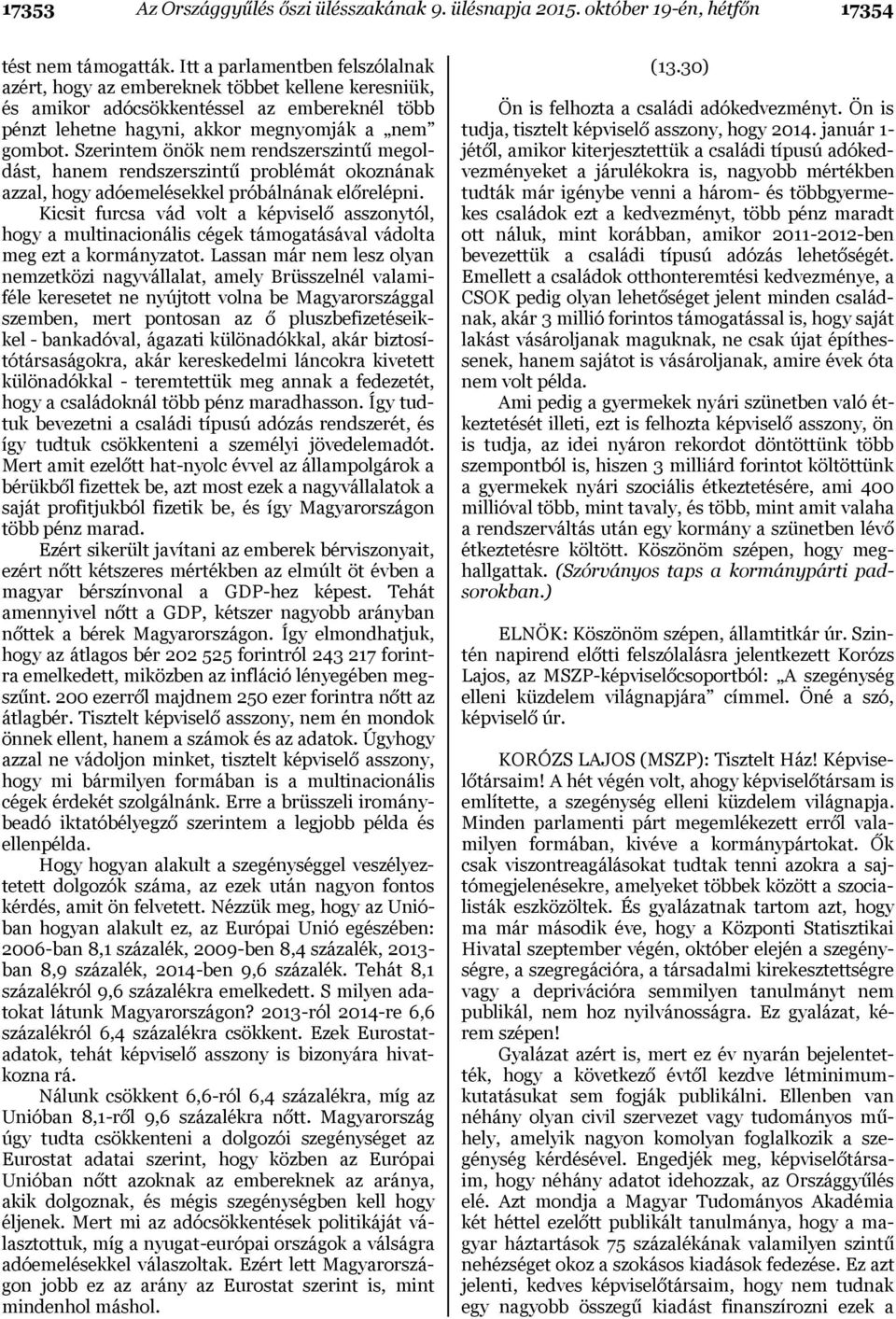 Szerintem önök nem rendszerszintű megoldást, hanem rendszerszintű problémát okoznának azzal, hogy adóemelésekkel próbálnának előrelépni.