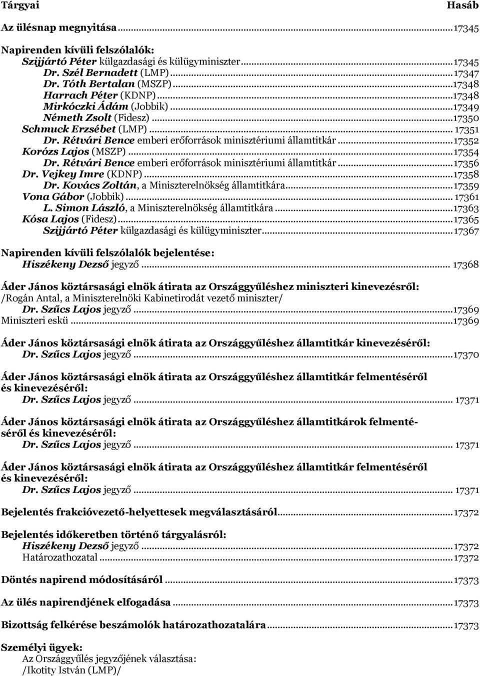 .. 17352 Korózs Lajos (MSZP)... 17354 Dr. Rétvári Bence emberi erőforrások minisztériumi államtitkár... 17356 Dr. Vejkey Imre (KDNP)... 17358 Dr. Kovács Zoltán, a Miniszterelnökség államtitkára.