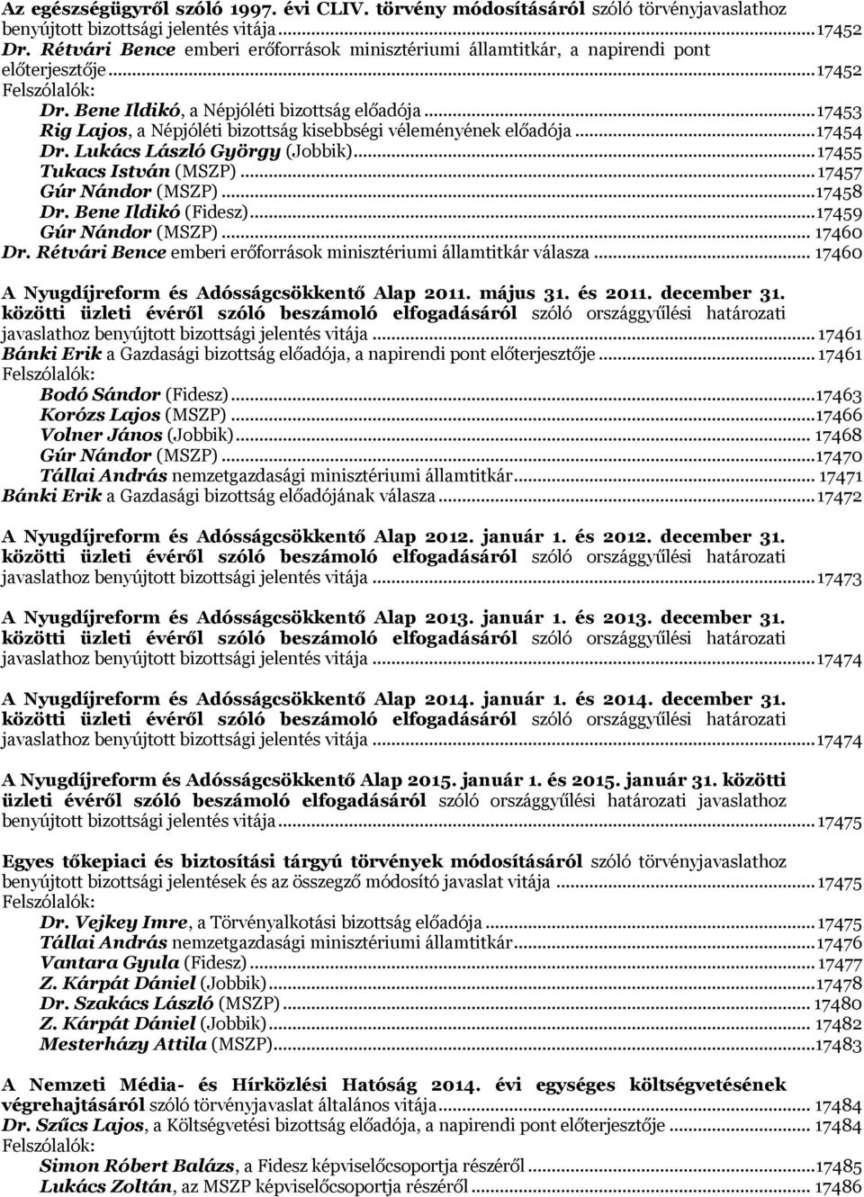 .. 17453 Rig Lajos, a Népjóléti bizottság kisebbségi véleményének előadója... 17454 Dr. Lukács László György (Jobbik)... 17455 Tukacs István (MSZP)... 17457 Gúr Nándor (MSZP)... 17458 Dr.