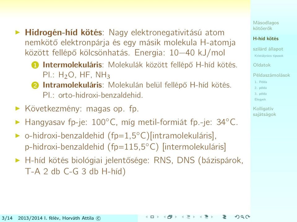 Következmény: magas op. fp. Hangyasav fp-je: 100 C, míg metil-formiát fp.-je: 34 C.