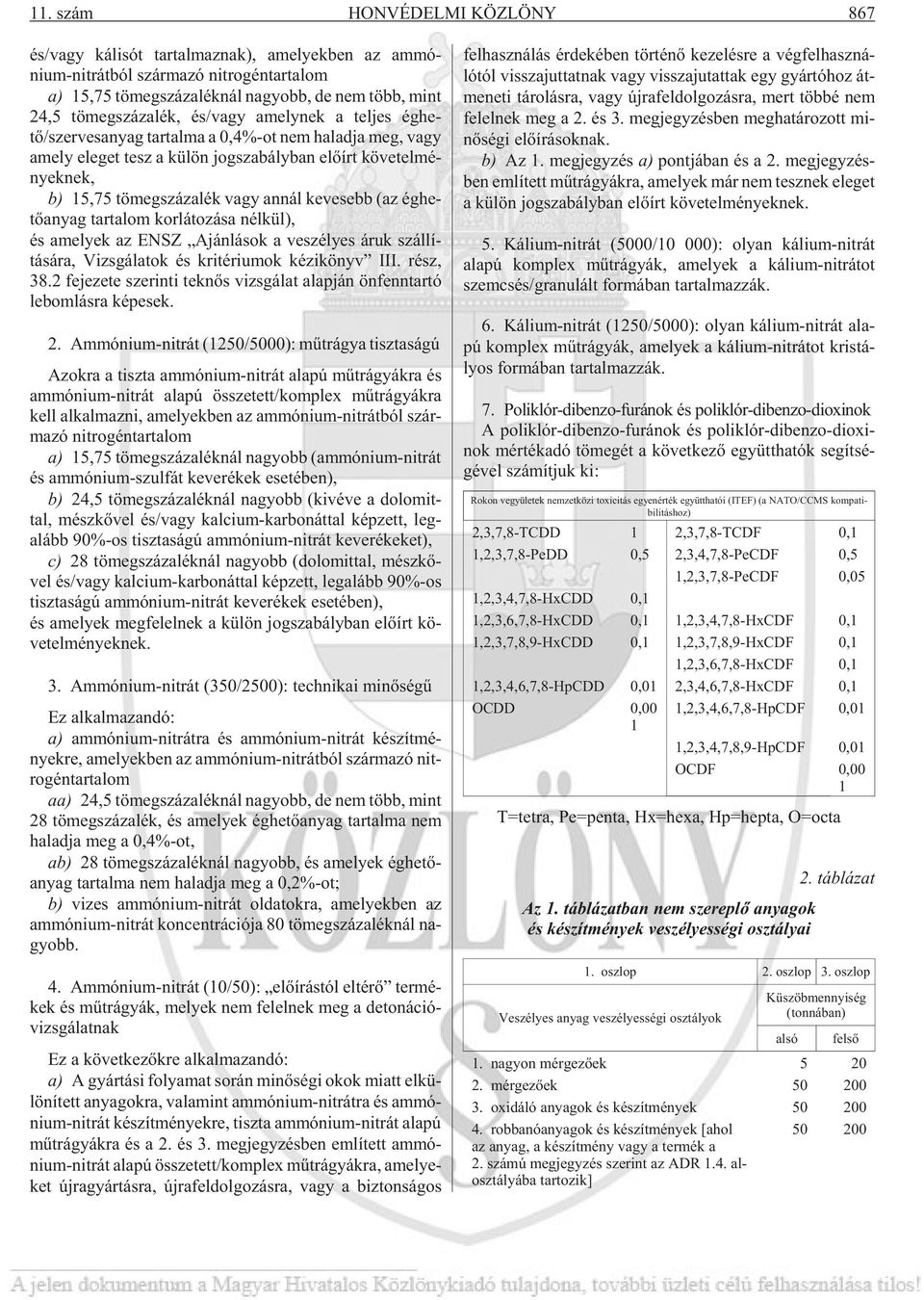 nek, b) 15,75 tö meg szá za lék vagy an nál ke ve sebb (az ég he - tõ a nyag tar ta lom kor lá to zá sa nél kül), és ame lyek az ENSZ Aján lá sok a ve szé lyes áruk szállí - tására, Vizs gá la tok és