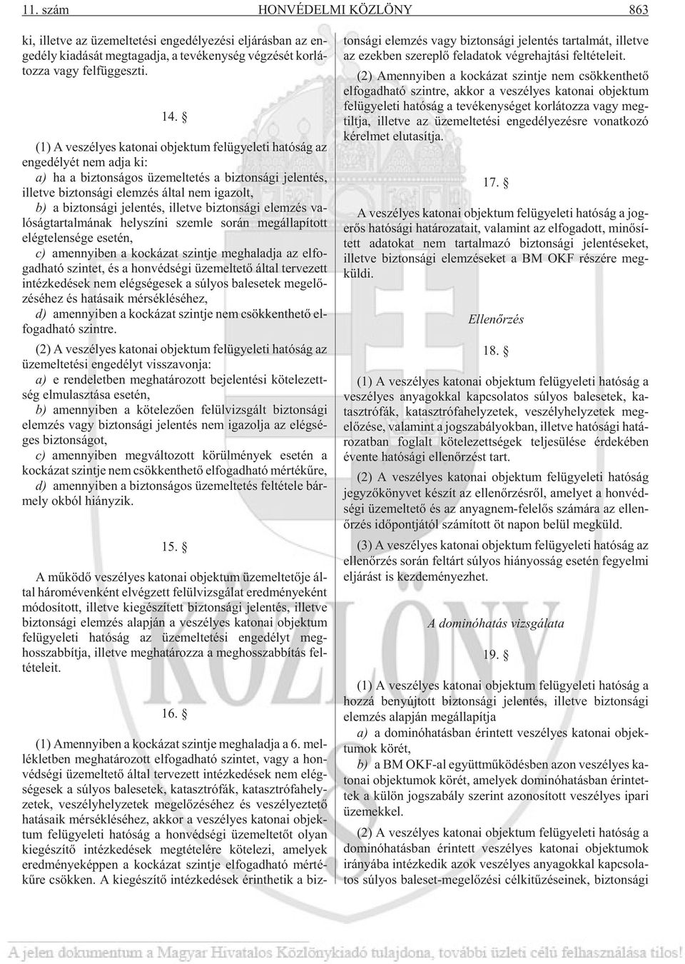 (1) A ve szé lyes ka to nai ob jek tum fel ügye le ti ha tó ság az en ge dé lyét nem ad ja ki: a) ha a biz ton sá gos üze mel te tés a biz ton sá gi je len tés, illetve biz ton sá gi elem zés ál tal