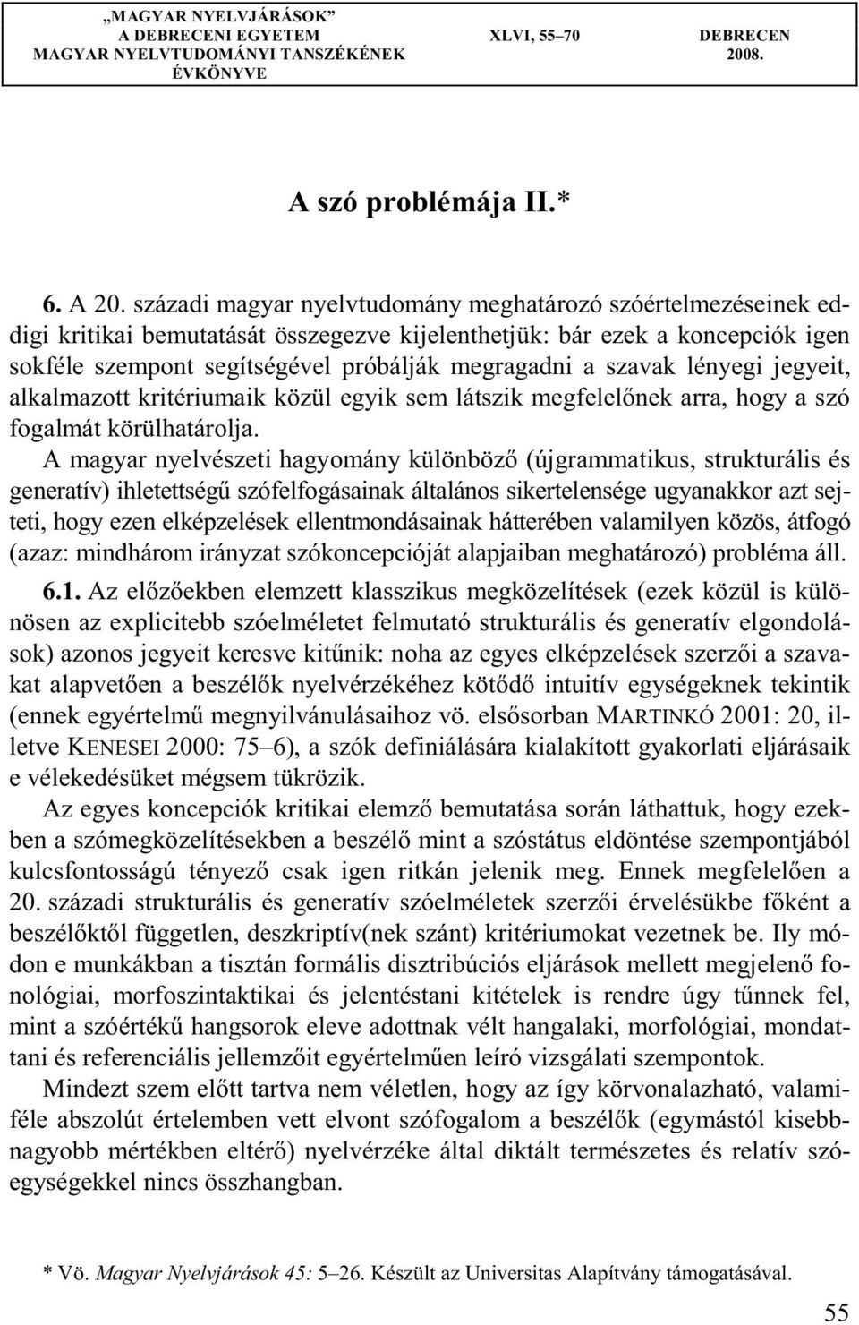 szavak lényegi jegyeit, alkalmazott kritériumaik közül egyik sem látszik megfelel nek arra, hogy a szó fogalmát körülhatárolja.