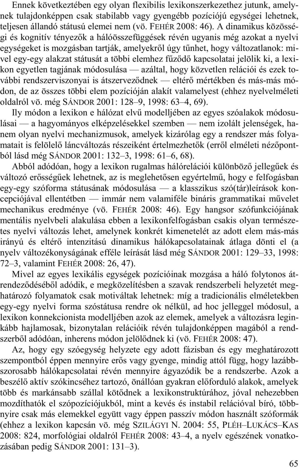 A dinamikus közösségi és kognitív tényez k a hálóösszefüggések révén ugyanis még azokat a nyelvi egységeket is mozgásban tartják, amelyekr l úgy t nhet, hogy változatlanok: mivel egy-egy alakzat