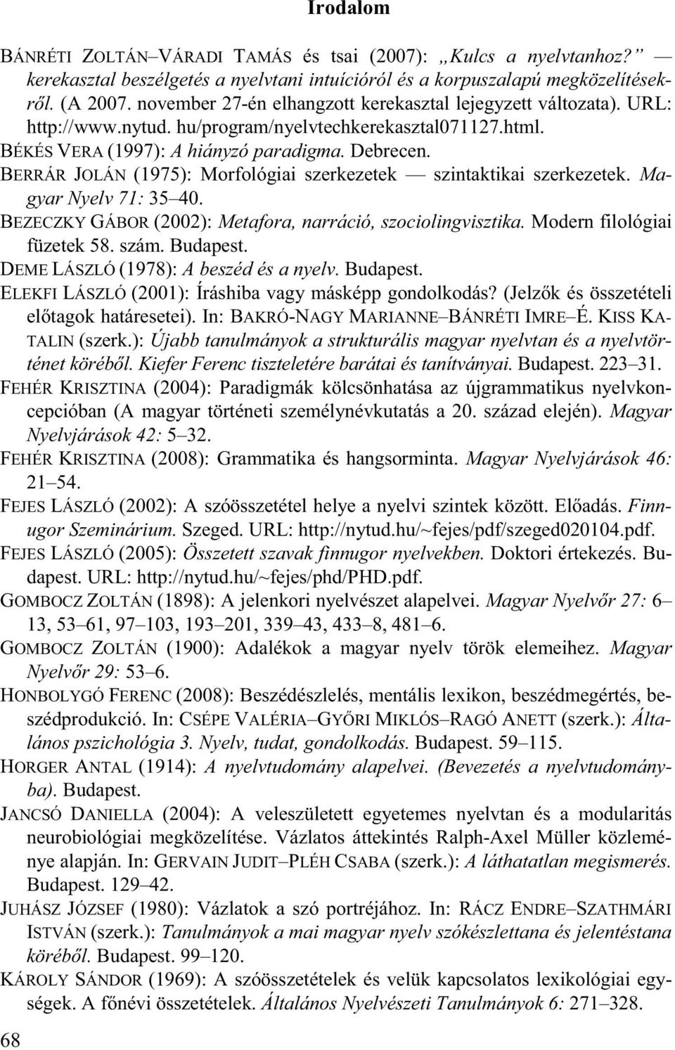 BERRÁR JOLÁN (1975): Morfológiai szerkezetek szintaktikai szerkezetek. Magyar Nyelv 71: 35 40. BEZECZKY GÁBOR (2002): Metafora, narráció, szociolingvisztika. Modern filológiai füzetek 58. szám.