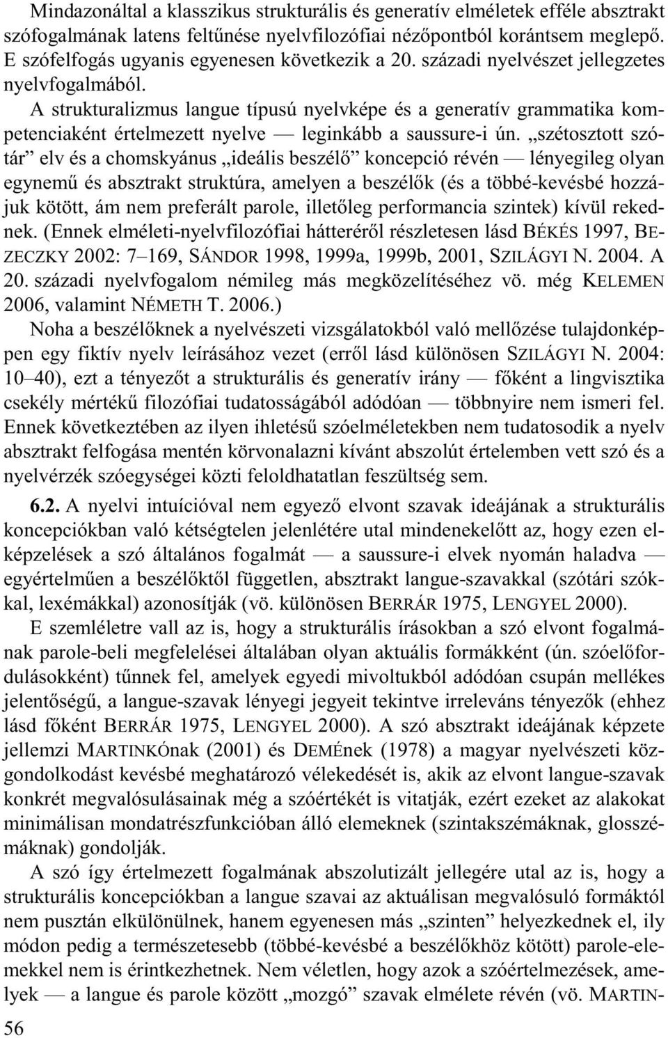 A strukturalizmus langue típusú nyelvképe és a generatív grammatika kompetenciaként értelmezett nyelve leginkább a saussure-i ún.