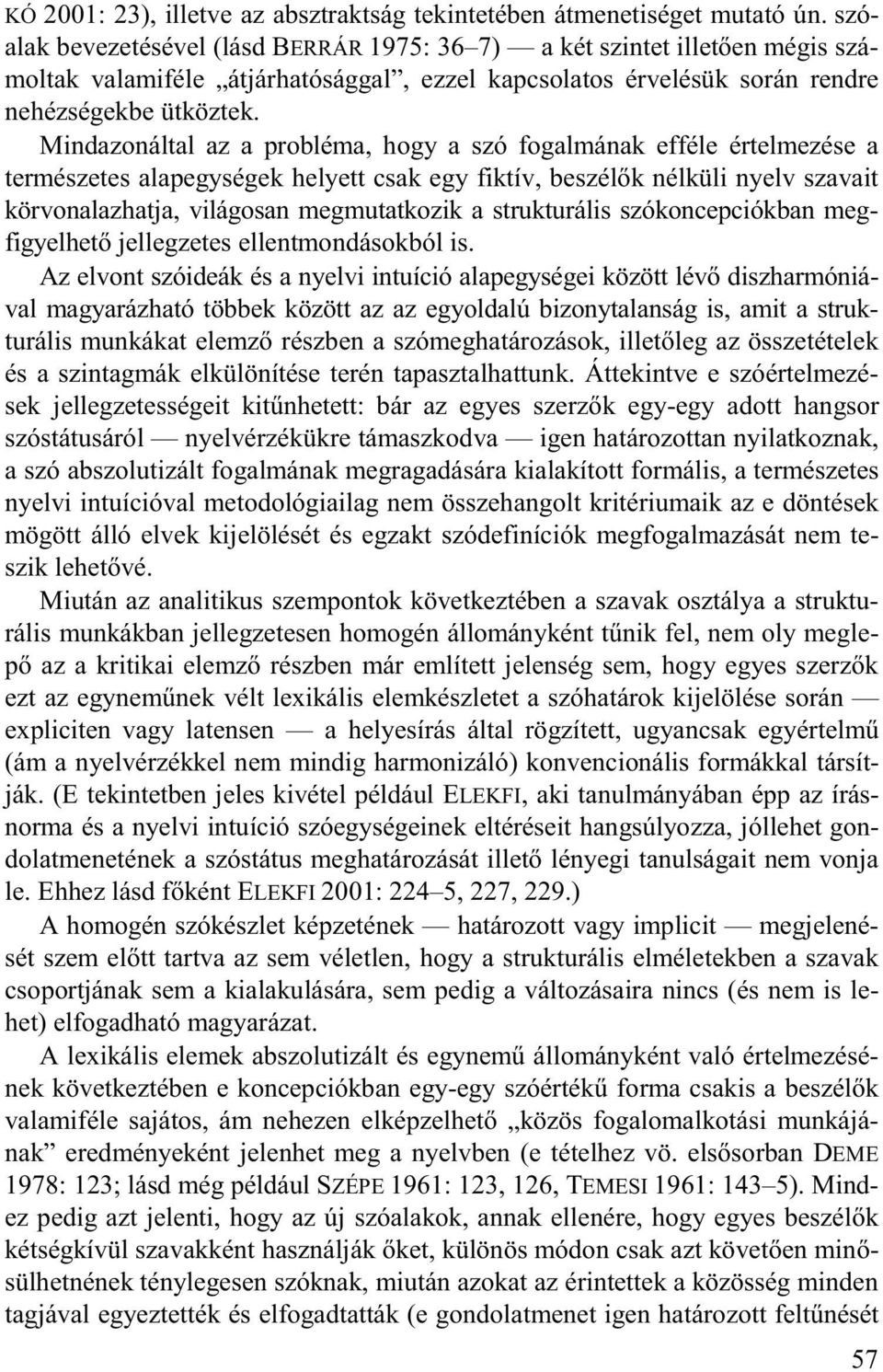 Mindazonáltal az a probléma, hogy a szó fogalmának efféle értelmezése a természetes alapegységek helyett csak egy fiktív, beszél k nélküli nyelv szavait körvonalazhatja, világosan megmutatkozik a